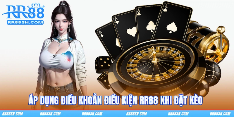 Áp dụng điều khoản điều kiện RR88 khi đặt kèo