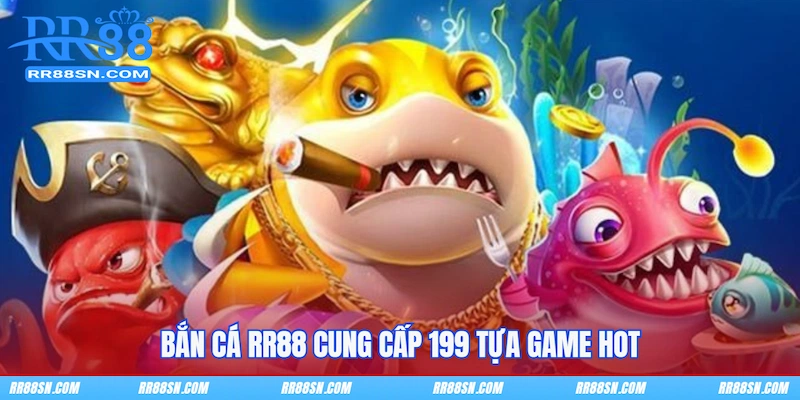 Bắn cá RR88 cung cấp 199 tựa game hot