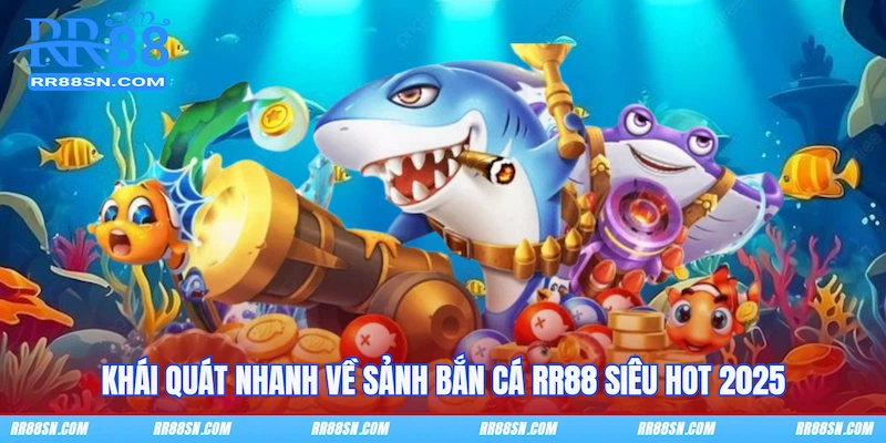 Khái quát nhanh về sảnh Bắn cá RR88 siêu hot 2025