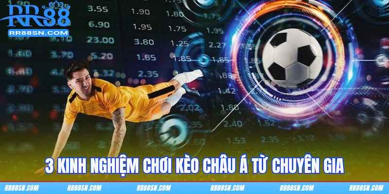 3 kinh nghiệm chơi kèo Châu Á từ chuyên gia